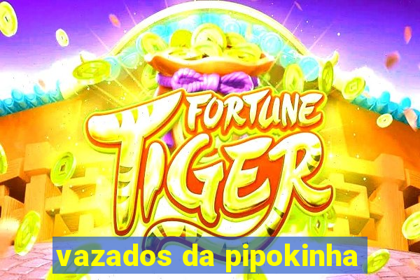 vazados da pipokinha